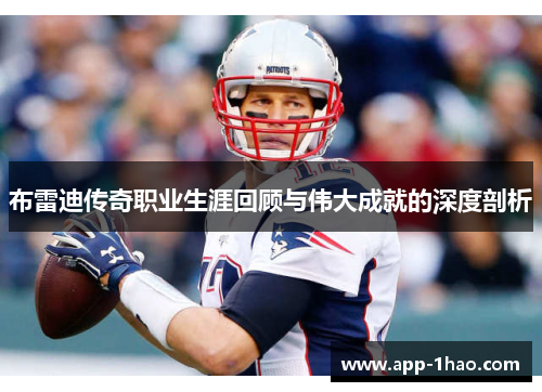 布雷迪传奇职业生涯回顾与伟大成就的深度剖析 布雷迪传奇职业生涯回顾与伟大成就的深度剖析