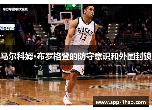 马尔科姆·布罗格登的防守意识和外围封锁 马尔科姆·布罗格登的防守意识和外围封锁