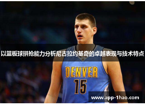 以篮板球拼抢能力分析尼古拉约基奇的卓越表现与技术特点