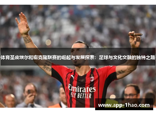 体育圣皮埃尔和密克隆联赛的崛起与发展探索：足球与文化交融的独特之路