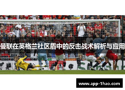 曼联在英格兰社区盾中的反击战术解析与应用