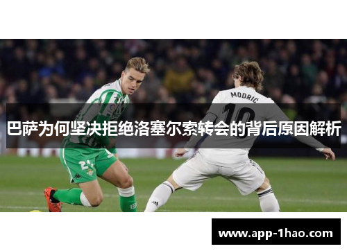 巴萨为何坚决拒绝洛塞尔索转会的背后原因解析 巴萨为何坚决拒绝洛塞尔索转会的背后原因解析