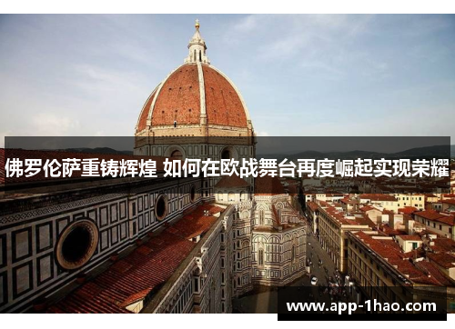 佛罗伦萨重铸辉煌 如何在欧战舞台再度崛起实现荣耀