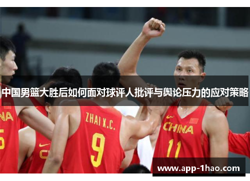 中国男篮大胜后如何面对球评人批评与舆论压力的应对策略