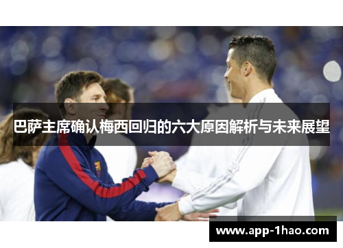 巴萨主席确认梅西回归的六大原因解析与未来展望