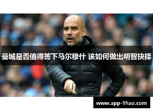 曼城是否值得签下马尔穆什 该如何做出明智抉择 曼城是否值得签下马尔穆什 该如何做出明智抉择
