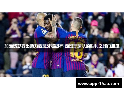 加维伤愈复出助力西班牙超级杯 西班牙球队的胜利之路再启航