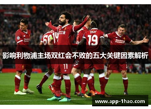 影响利物浦主场双红会不败的五大关键因素解析 影响利物浦主场双红会不败的五大关键因素解析