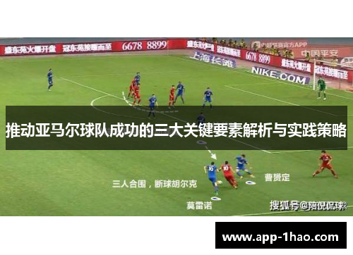 推动亚马尔球队成功的三大关键要素解析与实践策略