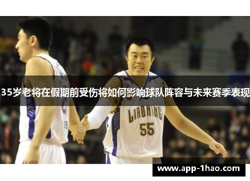 35岁老将在假期前受伤将如何影响球队阵容与未来赛季表现