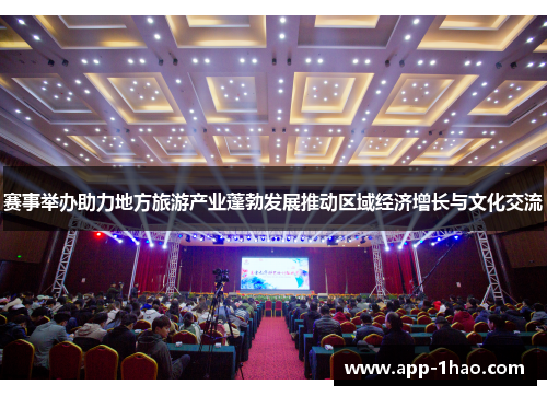 赛事举办助力地方旅游产业蓬勃发展推动区域经济增长与文化交流 赛事举办助力地方旅游产业蓬勃发展推动区域经济增长与文化交流
