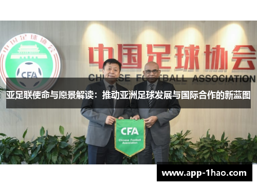 亚足联使命与愿景解读：推动亚洲足球发展与国际合作的新蓝图