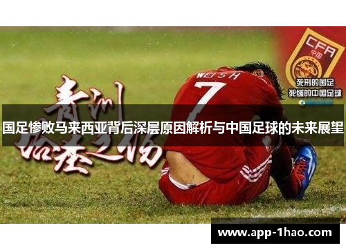 国足惨败马来西亚背后深层原因解析与中国足球的未来展望