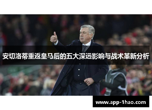 安切洛蒂重返皇马后的五大深远影响与战术革新分析