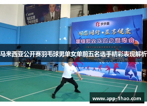 马来西亚公开赛羽毛球男单女单前五名选手精彩表现解析