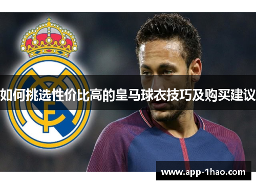 如何挑选性价比高的皇马球衣技巧及购买建议