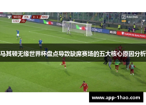 马其顿无缘世界杯盘点导致缺席赛场的五大核心原因分析