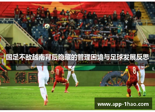 国足不敌越南背后隐藏的管理困境与足球发展反思
