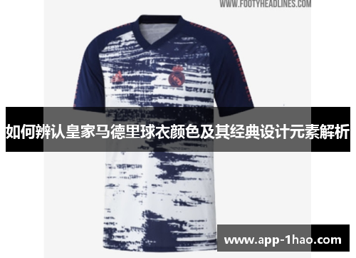 如何辨认皇家马德里球衣颜色及其经典设计元素解析