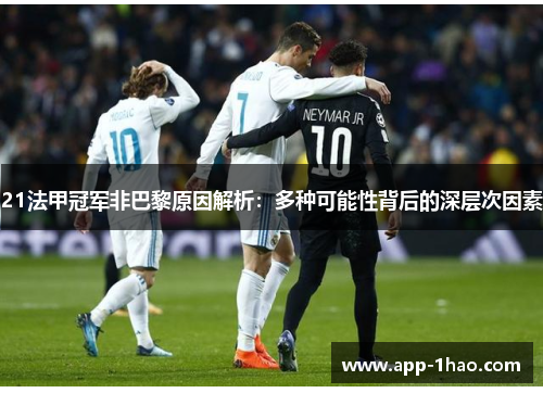 21法甲冠军非巴黎原因解析：多种可能性背后的深层次因素